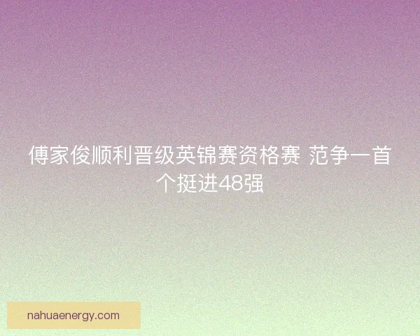 傅家俊顺利晋级英锦赛资格赛 范争一首个挺进48强